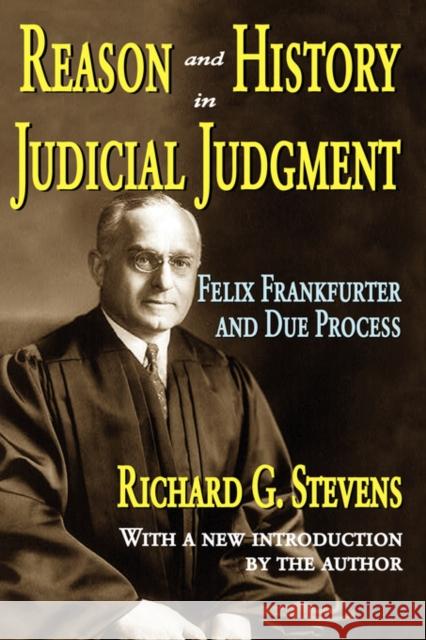 Reason and History in Judicial Judgment : Felix Frankfurter and Due Process Richard Stevens 9781412807685