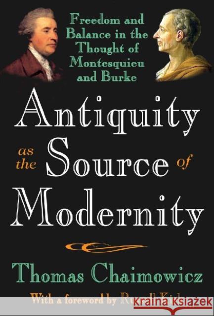 Antiquity as the Source of Modernity: Freedom and Balance in the Thought of Montesquieu and Burke Chaimowicz, Thomas 9781412807715 Transaction Publishers
