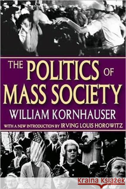 The Politics of Mass Society William Kornhauser Irving Horowitz 9781412807722 Transaction Publishers