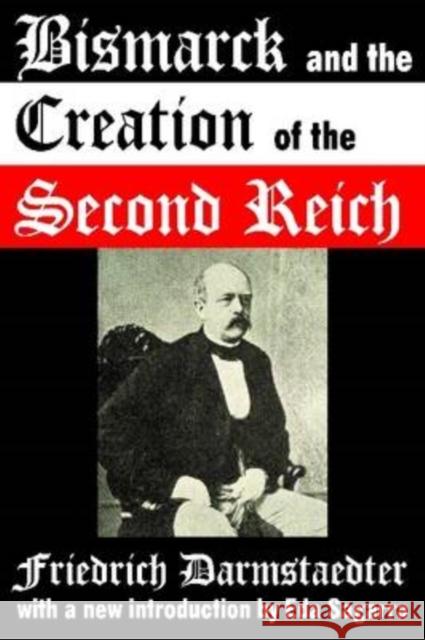 Bismarck and the Creation of the Second Reich Friedrich Darmstaedter Eda Sagarra 9781412807838