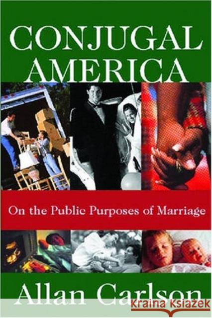 Conjugal America: On the Public Purposes of Marriage Carlson, Allan C. 9781412807890