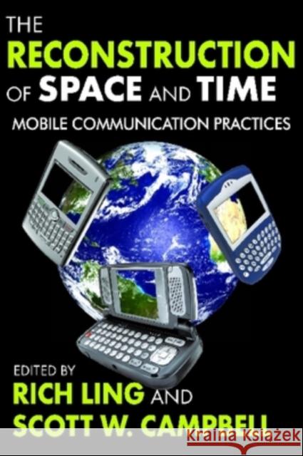 The Reconstruction of Space and Time: Mobile Communication Practices Rich Ling Scott Campbell 9781412808095 Transaction Publishers