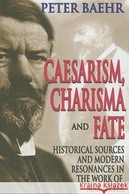 Caesarism, Charisma and Fate: Historical Sources and Modern Resonances in the Work of Max Weber Baehr, Peter 9781412808132