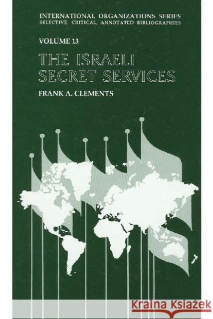 Israeli Secret Services: Documenting History, Charting Progress, and Exploring the World Clements, Frank 9781412808149 Transaction Publishers