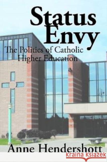 Status Envy: The Politics of Catholic Higher Education Hendershott, Anne 9781412808170