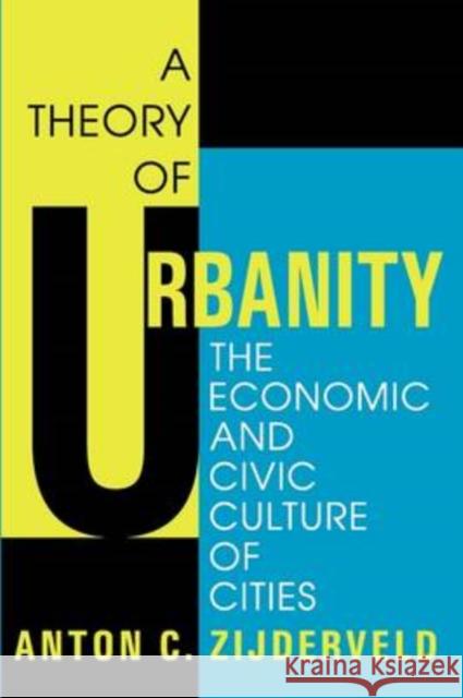 A Theory of Urbanity : The Economic and Civic Culture of Cities Anton C. Zijderveld 9781412808200