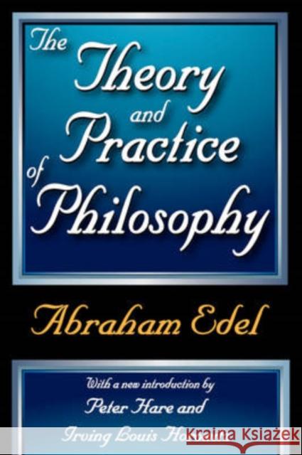 The Theory and Practice of Philosophy Abraham Edel 9781412808224 TRANSACTION PUBLISHERS,U.S.