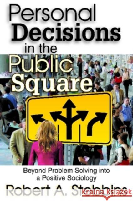 Personal Decisions in the Public Square: Beyond Problem Solving Into a Positive Sociology Stebbins, Robert A. 9781412808262