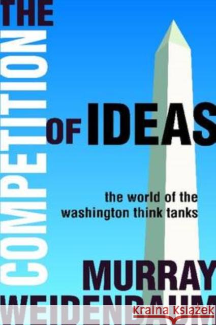 The Competition of Ideas: The World of the Washington Think Tanks Weidenbaum, Murray 9781412808330