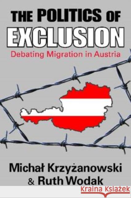 The Politics of Exclusion : Debating Migration in Austria Michal Krzyzanowski Ruth Wodak 9781412808361