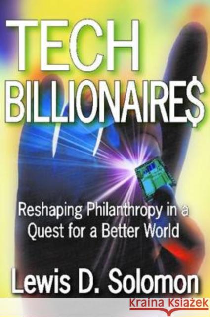 Tech Billionaires: Reshaping Philanthropy in a Quest for a Better World Solomon, Lewis D. 9781412808477 Transaction Publishers