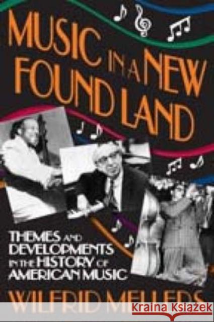Music in a New Found Land: Themes and Developments in the History of American Music Wilfrid Mellers 9781412809962 Transaction Publishers