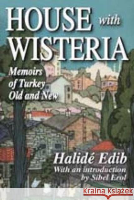 House with Wisteria: Memoirs of Turkey Old and New Edib, Halide 9781412810029 Transaction Publishers