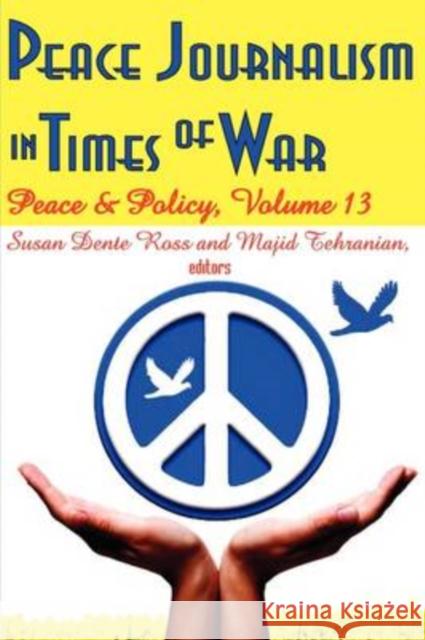 Peace Journalism in Times of War : Volume 13: Peace and Policy Susan Ross Majid Tehranian 9781412810043 Transaction Publishers