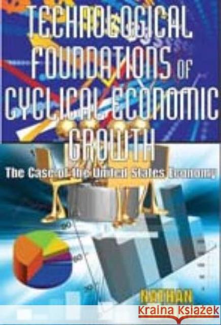 Technological Foundations of Cyclical Economic Growth: The Case of the United States Economy Edmonson, Nathan 9781412810128