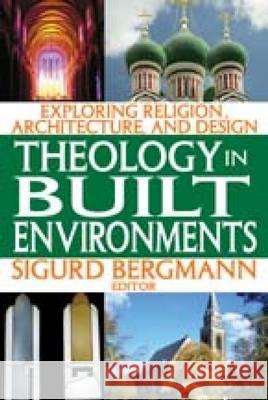 Theology in Built Environments: Exploring Religion, Architecture and Design Sigurd Bergmann 9781412810180 Transaction Publishers