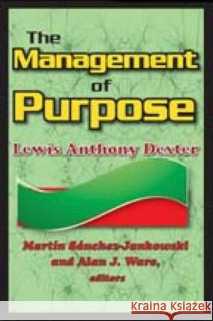 The Management of Purpose: Lewis Anthony Dexter Dexter, Lewis Anthony 9781412810340