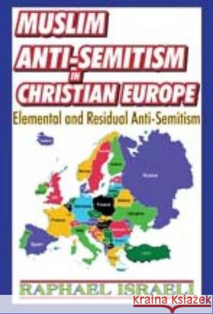 Muslim Anti-Semitism in Christian Europe: Elemental and Residual Anti-Semitism Israeli, Raphael 9781412810357 Transaction Publishers