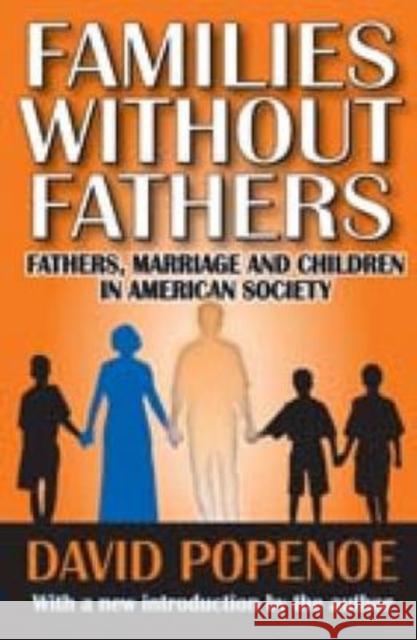 Families Without Fathers: Fatherhood, Marriage and Children in American Society Popenoe, David 9781412810388 Transaction Publishers