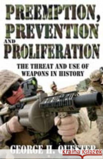 Preemption, Prevention and Proliferation: The Threat and Use of Weapons in History Quester, George H. 9781412810418 Transaction Publishers