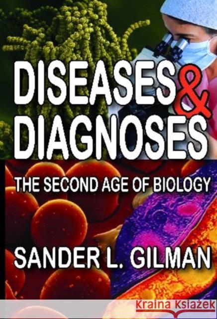 Diseases & Diagnoses: The Second Age of Biology Gilman, Sander L. 9781412810494 Transaction Publishers