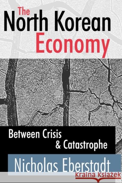 The North Korean Economy : Between Crisis and Catastrophe Nicholas Eberstadt 9781412810524 Transaction Publishers
