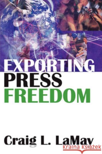 Exporting Press Freedom: Economic and Editorial Dilemmas in International Media Assistance Lamay, Craig 9781412810531