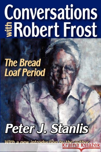 Conversations with Robert Frost: The Bread Loaf Period Stanlis, Peter 9781412810715