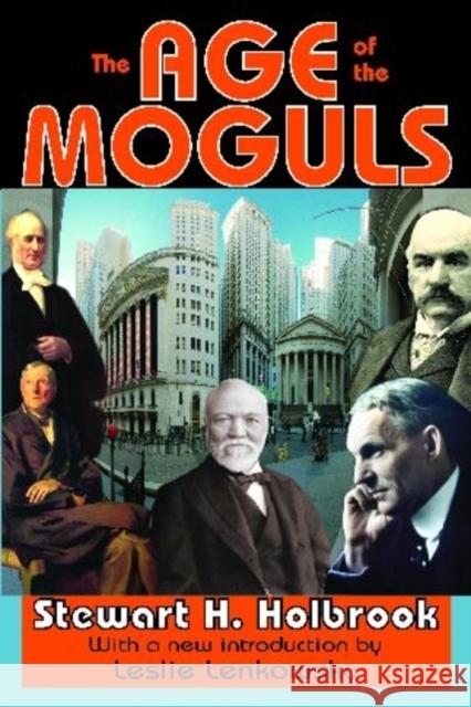 The Age of the Moguls Stewart Holbrook Leslie Lenkowsky 9781412810821 Transaction Publishers