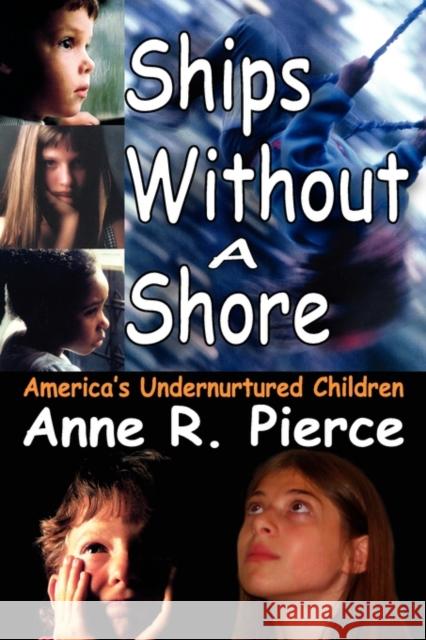 Ships Without a Shore: America's Undernurtured Children Pierce, Anne 9781412810906 Transaction Publishers