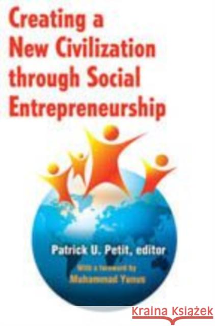 Creating a New Civilization Through Social Entrepreneurship Patrick Uwe Petit Patrick Petit 9781412810944 Transaction Publishers