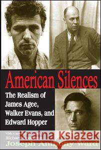American Silences: The Realism of James Agee, Walker Evans, and Edward Hopper Joseph Ward 9781412810975