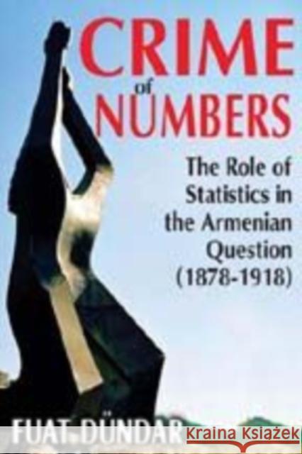 Crime of Numbers: The Role of Statistics in the Armenian Question (1878-1918) Dundar, Fuat 9781412811002 0