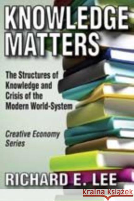 Knowledge Matters: The Structures of Knowledge and Crisis of the Modern World-System Richard Lee 9781412811026 Transaction Publishers
