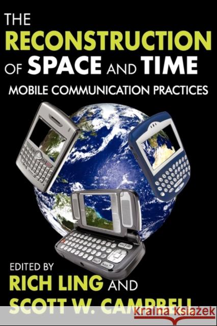 The Reconstruction of Space and Time: Mobile Communication Practices Ling, Rich 9781412811088 Transaction Publishers