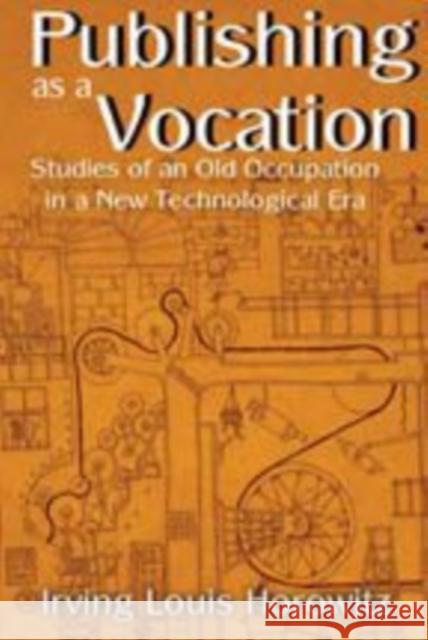 Publishing as a Vocation: Studies of an Old Occupation in a New Technological Era Horowitz, Irving 9781412811101 Transaction Publishers