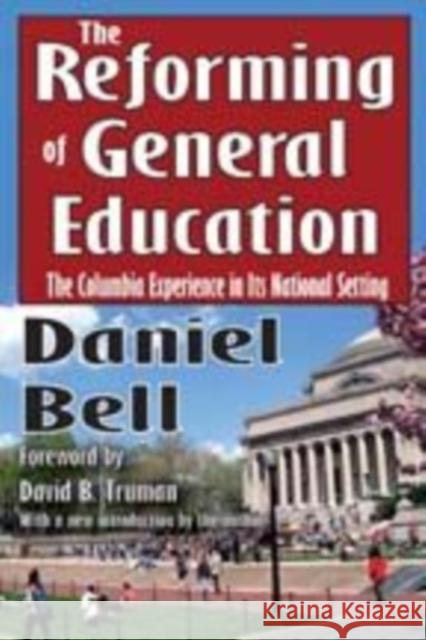 The Reforming of General Education: The Columbia Experience in Its National Setting Daniel Bell 9781412811132