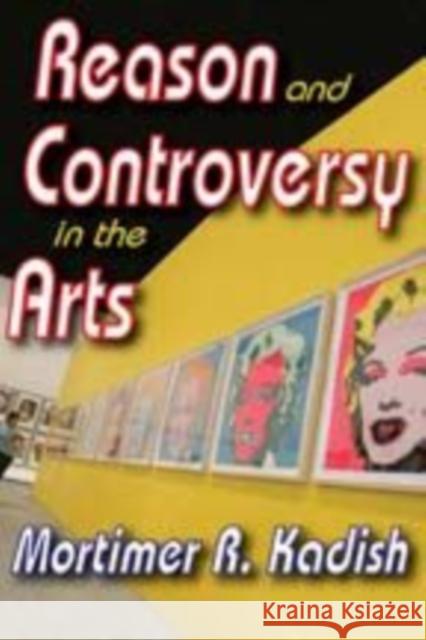 Reason and Controversy in the Arts Mortimer R. Kadish 9781412811231 Transaction Publishers