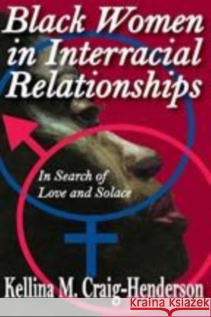 Black Women in Interracial Relationships: In Search of Love and Solace Craig-Henderson, Kellina 9781412811286