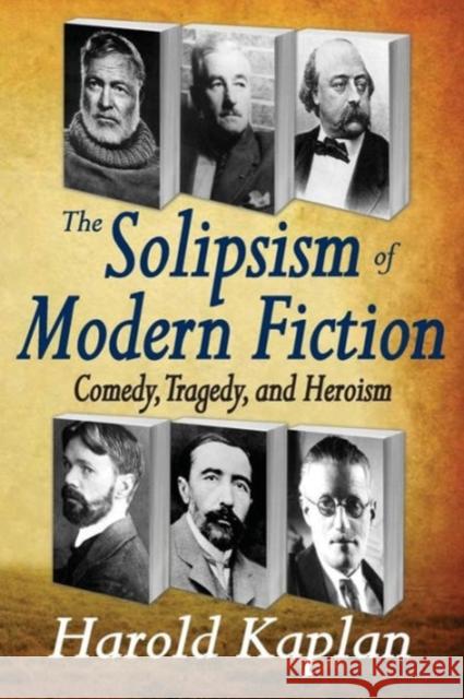 The Solipsism of Modern Fiction: Comedy, Tragedy, and Heroism Kaplan, Harold 9781412811361