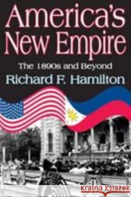 America's New Empire: The 1890s and Beyond Hamilton, Richard F. 9781412813204 Transaction Publishers