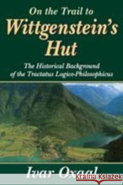 On the Trail to Wittgenstein's Hut: The Historical Background of the Tractatus Logico-Philosphicus Oxaal, Ivar 9781412814249