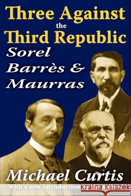 Three Against the Third Republic: Sorel, Barres and Maurras Curtis, Michael 9781412814300 Transaction Publishers