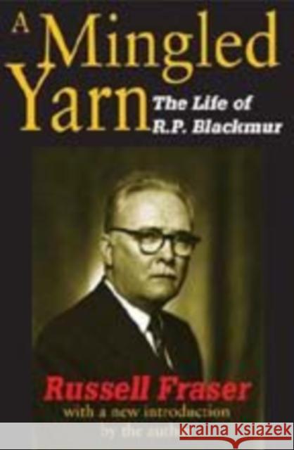 A Mingled Yarn: The Life of R.P.Blackmur Fraser, Russell 9781412814478 Transaction Publishers