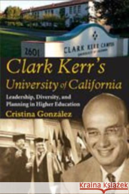 Clark Kerr's University of California: Leadership, Diversity, and Planning in Higher Education Gonzalez, Cristina 9781412814584