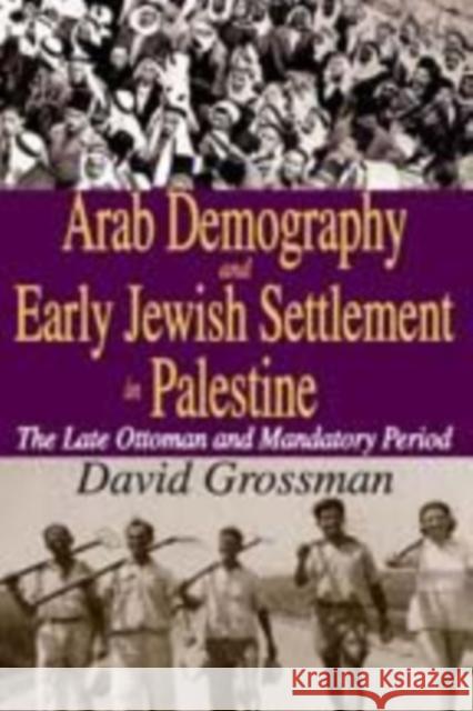 Rural Arab Demography and Early Jewish Settlement in Palestine: Distribution and Population Density During the Late Ottoman and Early Mandate Periods Grossman, David 9781412814669