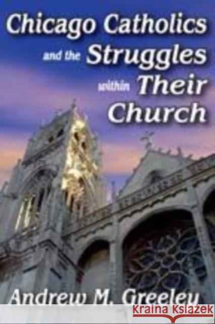 Chicago Catholics and the Struggles Within Their Church Greeley, Andrew M. 9781412814799