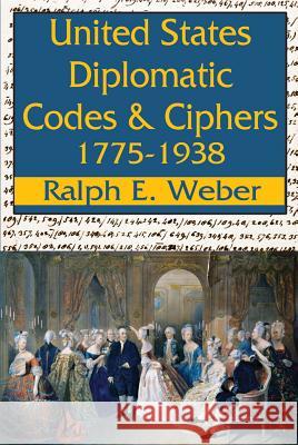United States Diplomatic Codes and Ciphers, 1775-1938 Ralph Edward Weber 9781412814867