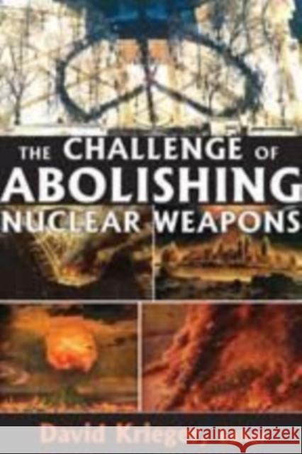 The Challenge of Abolishing Nuclear Weapons David Krieger 9781412814904 Transaction Publishers