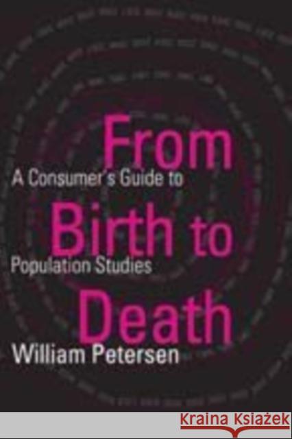 From Birth to Death: A Consumer's Guide to Population Studies Petersen, William 9781412814911 Transaction Publishers